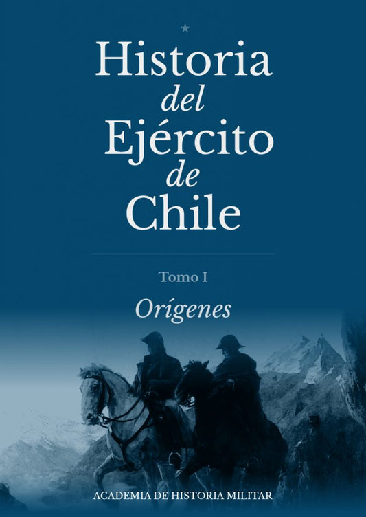 HISTORIA DEL EJÉRCITO DE CHILE TOMO l "LOS ORIGENES"