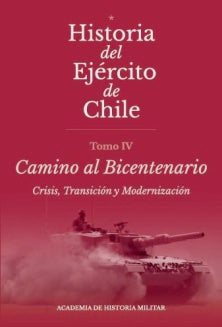 HISTORIA DEL EJÉRCITO DE CHILE TOMO IV "CAMINO AL BICENTENARIO"
